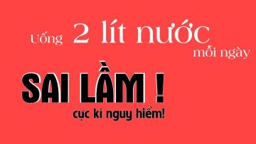 2 lit nước mỗi ngày –  SAI LẦM cực kì nguy hiểm