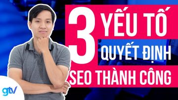 3 Yếu Tố Quyết Định Thành Công SEO – Học SEO 1 – Vincent Đỗ