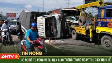 38 người tử vong vì tai nạn giao thông trong ngày thứ 3 kỳ nghỉ lễ | ANTV