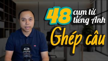 48 cụm từ bắt buộc phải thuộc lòng – Dùng để GHÉP CÂU cho người mới học