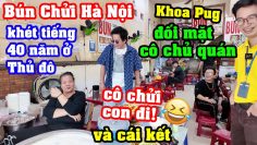 Bún Chửi 40 Năm Khét Tiếng Nhất Hà Nội! – Khoa Pug bay ra Bắc lấy hết Can Đảm Chọc Cô Chủ Quán Chửi!