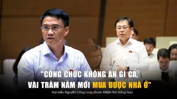 Đại biểu Quốc hội Công chức không ăn gì cả vài trăm năm mới mua được nhà ở