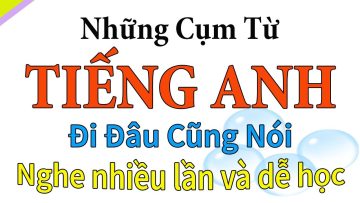 Ngắn và đơn giản – Những câu tiếng Anh thông dụng đi đâu cũng nói