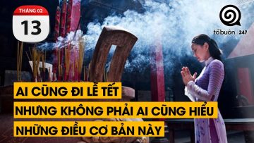 Ai cũng đi lễ Tết, nhưng không phải ai cũng hiểu những điều cơ bản này | TỔ BUÔN 247 (13/02/2024)