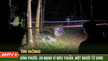 Án mạng vì mâu thuẫn không đáng có, một người tử vong ở Bình Phước | ANTV