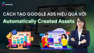 Automatically Created Assets | Cách tạo Google Ads hiệu quả với thành phần được tạo tự động