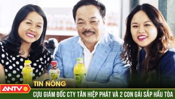 Ba cha con ông Trần Quí Thanh sắp hầu toà với cáo buộc chiếm đoạt nghìn tỷ | ANTV
