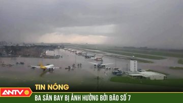 Ba sân bay miền Trung chịu ảnh hưởng trực tiếp của bão số 7 | ANTV