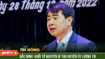 Bắc Ninh: Khởi tố nguyên Bí thư huyện ủy Lương Tài | ANTV