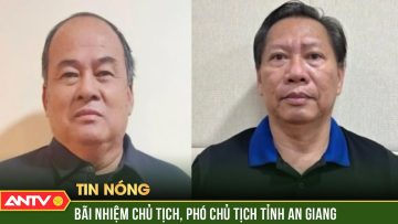 Bãi nhiệm chức vụ Chủ tịch, Phó Chủ tịch tỉnh An Giang | Tin tức 24h | ANTV