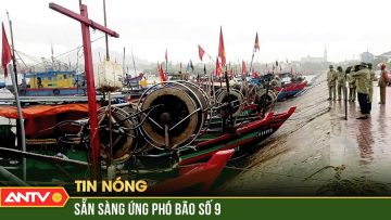 Bão số 9 di chuyển sát ven biển miền Trung, các tỉnh theo dõi chặt chẽ diễn biến của bão | ANTV