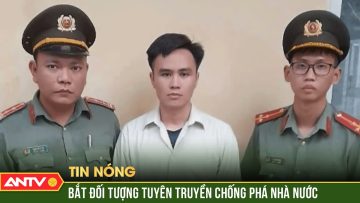 Bắt đối tượng xúc phạm Chủ tịch Hồ Chí Minh, xuyên tạc lịch sử, chống phá Nhà nước | ANTV