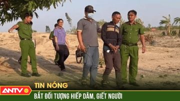 Bắt giữ kẻ thủ ác 35 tuổi trong vụ án hiếp dâm, sát hại người phụ nữ U50 trên chòi rẫy | ANTV