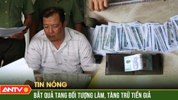 Bắt quả tang đối tượng làm, tàng trữ và lưu hành tiền giả | ANTV