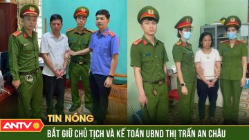 Bắt tạm giam Chủ tịch và Kế toán UBND thị trấn An Châu – Bắc Giang | ANTV