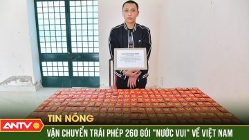 Bị bắt ở biên giới Campuchia khi đang mang 260 gói nước vui về Việt Nam | ANTV