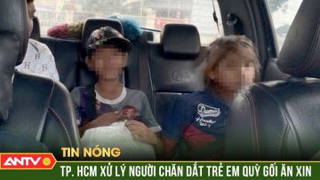 Bí mật đằng sau trẻ em ăn xin ở TPHCM: Ngửa nón xin tiền khắp các ngả đường | ANTV