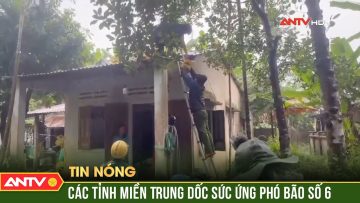 Các tỉnh miền Trung khẩn trương phòng, chống bão số 6 | ANTV