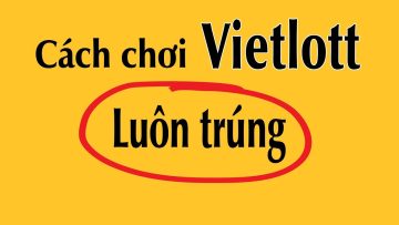 Cách chơi Vietlott luôn trúng – kiếm vài chục tỷ đơn giản