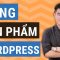 Cách đăng sản phẩm lên WordPress chỉ 2 phút