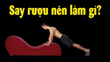 Cách tỉnh nhanh khi bị Say rượu ✅