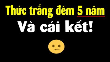 Cái kết khi tôi thức trắng đêm 5 năm liên tục!