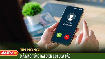 Cảnh giác với các “chiêu thức” mạo danh tổng đài điện lực để đe dọa cắt điện | ANTV