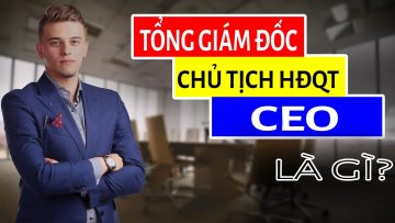 CEO, Tổng Giám đốc – Chủ tịch HĐQT là gì? Ai to hơn ai?