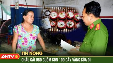 Cháu ruột lật mặt thành trộm, cuỗm sạch 100 cây vàng của dì | ANTV