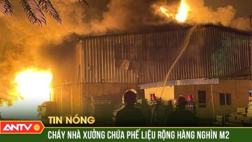 Cháy lớn ở Hải Dương, gần 10.00m2 nhà xưởng phế liệu bị thiêu rụi | ANTV