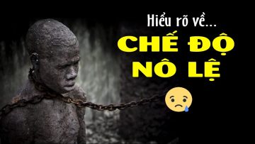 Chế độ nô lệ đen tối như thế nào? Hiểu rõ trong 6 phút