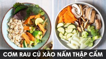 Cơm rau củ xào nấm thập cẩm tốt cho bệnh ung thư, tim mạch, tiểu đường