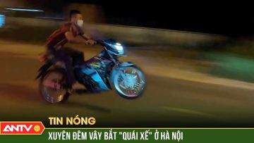 Công an Hà Nội liên quân xuyên đêm truy quét tận gốc quái xế | ANTV