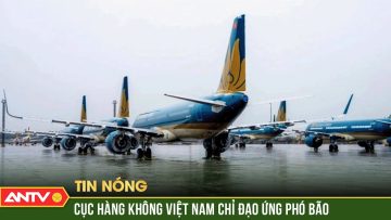 Cục Hàng không tổ chức trực 24/24 giờ nhằm ứng phó với bão Yinxing | ANTV