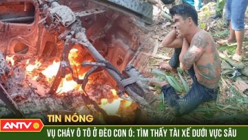 Đã tìm thấy tài xế nhảy khỏi xe ôtô bị cháy trên đèo Con Ó | ANTV