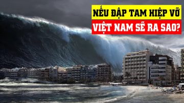 Đập Tam Hiệp vỡ Việt Nam sẽ ra sao?