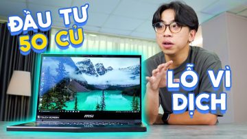 Đầu tư vài chục củ cho Đường 2 Chiều, nhưng mua xong thì ở nhà vì dịch! (Đánh giá MSI Creator 15)