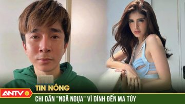 Điều tra người mẫu An Tây, ca sĩ Chi Dân nghi liên quan đến ma túy | ANTV