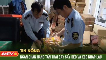 Đón lõng xe tải, bắt quả tang gần 2 tấn trái cây sấy dẻo và kẹo nhập lậu | ANTV