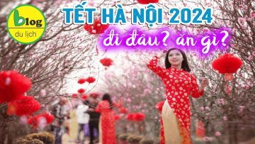 Du lịch Hà Nội năm 2024 – Kinh nghiệm chơi Tết bao vui ở Thủ đô ít ai biết