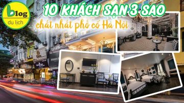 Du lịch Hà Nội tự túc 2023 – Kinh nghiệm đặt phòng khách sạn chi tiết cho bạn lần đầu đến thủ đô