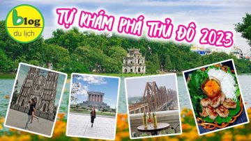 Du lịch Hà Nội tự túc 2023 – kinh nghiệm vui chơi ăn uống cho những bạn đi lần đầu