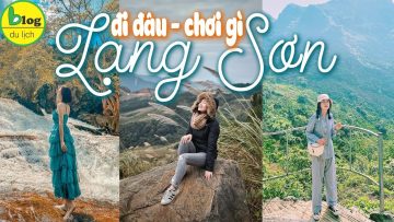 Du lịch Lạng Sơn 2021 check in 8 toạ độ tham quan hot nhất