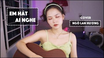 Em Hát Ai Nghe – Orange | Cover | Ngô Lan Hương