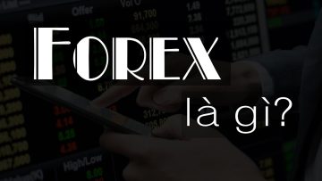 Forex là gì? – Giải thích Cách kiếm tiền Forex rõ ràng, dễ hiểu