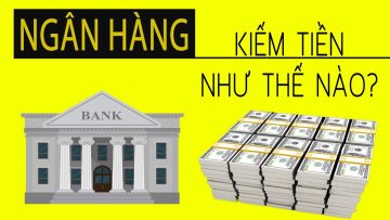 Giải mã bí ẩn Ngân hàng kiếm tiền nghìn tỉ như thế nào?