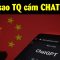 Giải thích Trung Quốc cấm Chat GPT trong 5 phút