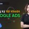 Google Ads: Cách đăng ký tài khoản quảng cáo Google