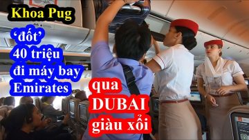 Hai lúa Khoa Pug lần đầu đi máy bay Emirates qua DuBai lật mặt sự giàu xổi