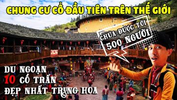 Hành trình đến 10 TRẤN CỔ đẹp nhất tưởng chỉ có trong phim/khắp TRUNG HOA